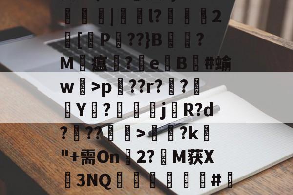 九游网页版入口-Pp蒆1?Ehp兦??r??襭Y枡?鰚駴j櫡R?d???>饈?k"+需On幀2?M获X3NQ矀軿臏#瀽呎l